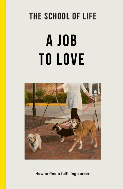The School of Life: A Job to Love : how to find a fulfilling career